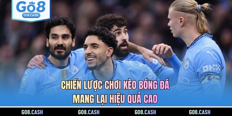 Chiến lược chơi kèo bóng đá mang lại hiệu quả cao