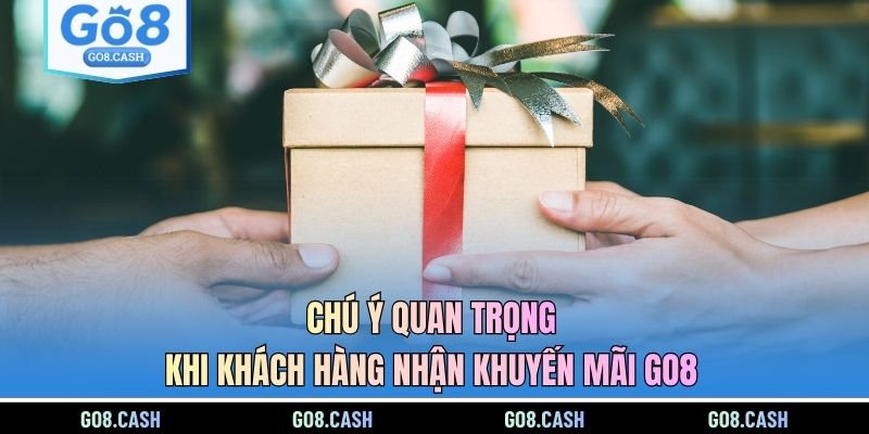 Chú ý quan trọng khi khách hàng nhận khuyến mãi GO8