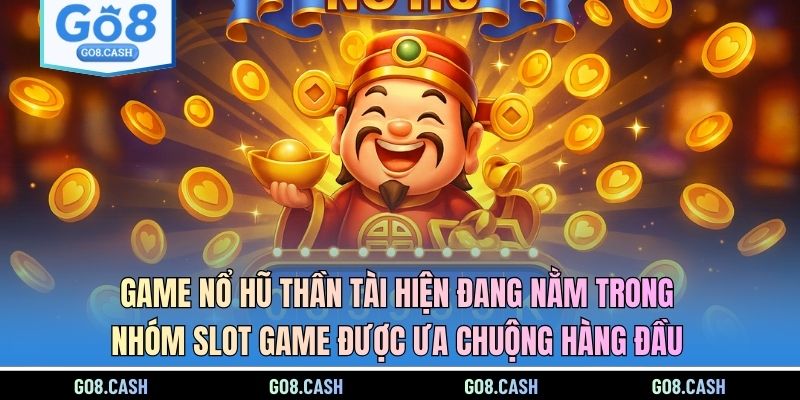 Game Nổ hũ Thần Tài hiện đang nằm trong nhóm slot game được ưa chuộng hàng đầu
