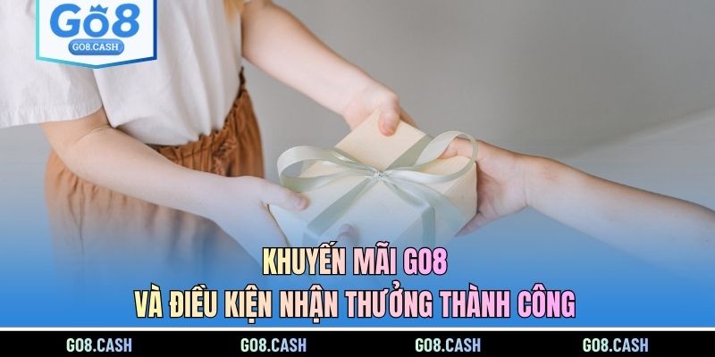 Khuyến mãi GO8 và điều kiện nhận thưởng thành công