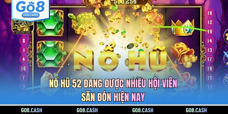 nổ hũ 52 đang được nhiều hội viên săn đón hiện nay