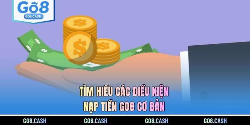 Tìm hiểu các điều kiện nạp tiền GO8 cơ bản